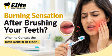 Burning Sensation After Brushing Your Teeth? When to Consult the Best Dentist in Mohali